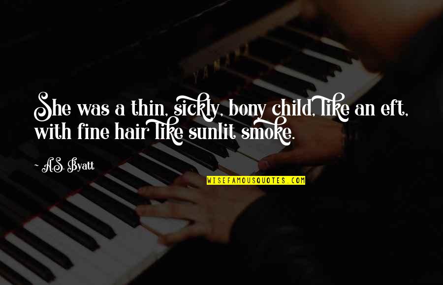 Smoke Like Quotes By A.S. Byatt: She was a thin, sickly, bony child, like