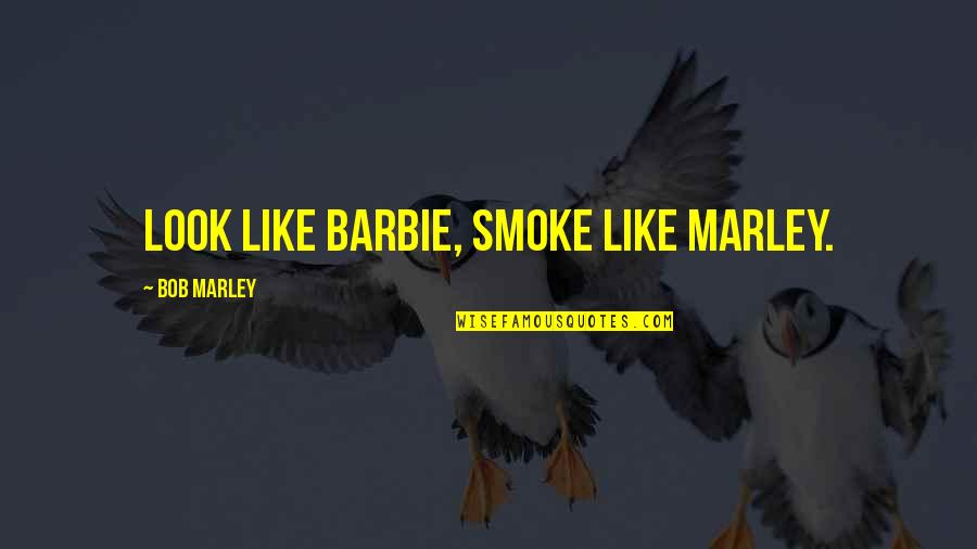 Smoke Like Quotes By Bob Marley: Look like barbie, Smoke like marley. Smoke Like Quotes By Bob Marley: Look like barbie, Smoke like marley.