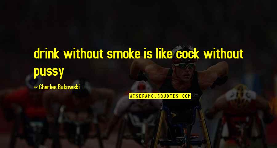 Smoke Like Quotes By Charles Bukowski: drink without smoke is like cock without pussy Smoke Like Quotes By Charles Bukowski: drink without smoke is like cock without pussy
