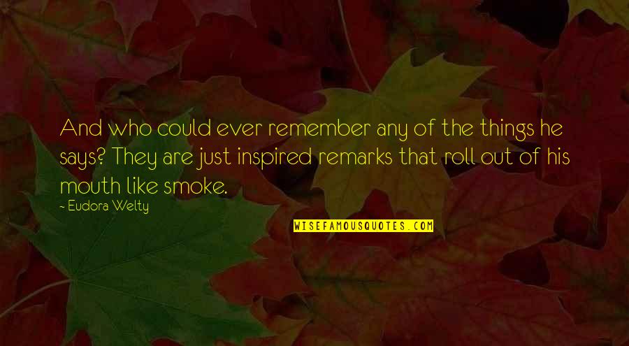 Smoke Like Quotes By Eudora Welty: And who could ever remember any of the Smoke Like Quotes By Eudora Welty: And who could ever remember any of the