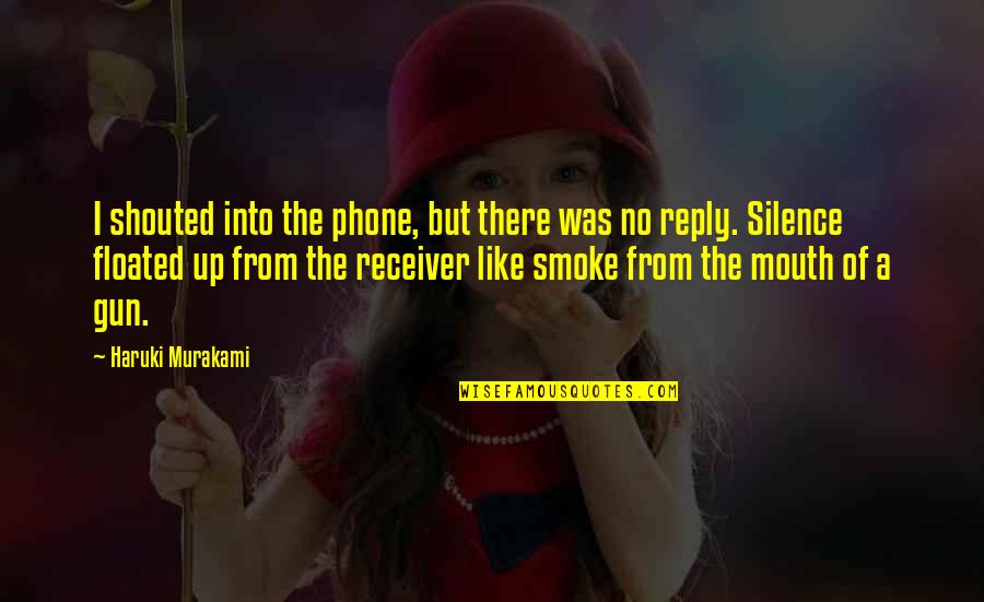 Smoke Like Quotes By Haruki Murakami: I shouted into the phone, but there was Smoke Like Quotes By Haruki Murakami: I shouted into the phone, but there was
