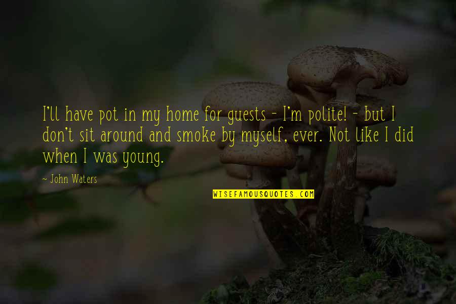 Smoke Like Quotes By John Waters: I'll have pot in my home for guests Smoke Like Quotes By John Waters: I'll have pot in my home for guests