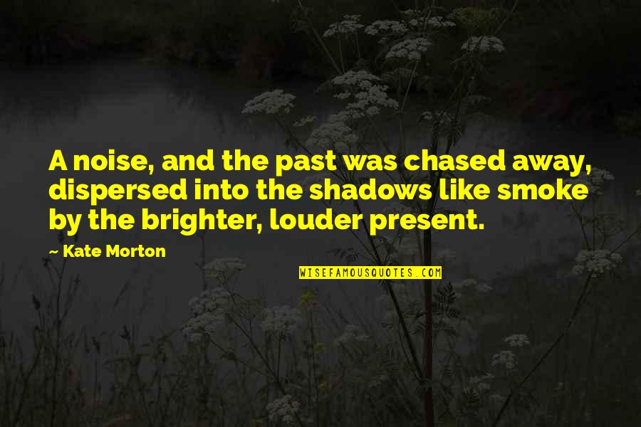 Smoke Like Quotes By Kate Morton: A noise, and the past was chased away, Smoke Like Quotes By Kate Morton: A noise, and the past was chased away,