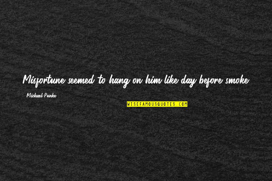 Smoke Like Quotes By Michael Punke: Misfortune seemed to hang on him like day-before Smoke Like Quotes By Michael Punke: Misfortune seemed to hang on him like day-before