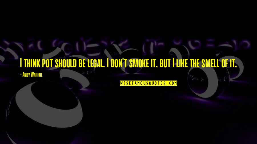 Smoke Like Smell Quotes By Andy Warhol: I think pot should be legal. I don't