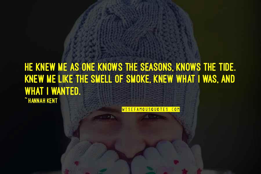 Smoke Like Smell Quotes By Hannah Kent: He knew me as one knows the seasons,