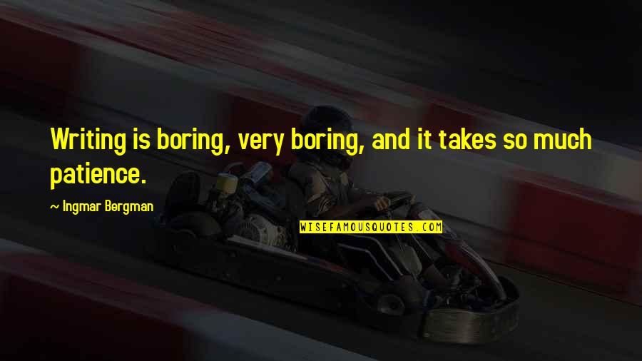 Smoke Like Smell Quotes By Ingmar Bergman: Writing is boring, very boring, and it takes Smoke Like Smell Quotes By Ingmar Bergman: Writing is boring, very boring, and it takes