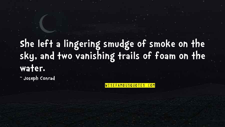 Smoke On The Water Quotes By Joseph Conrad: She left a lingering smudge of smoke on