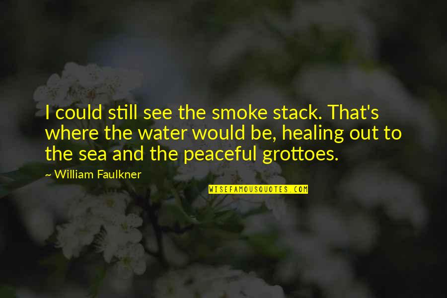 Smoke On The Water Quotes By William Faulkner: I could still see the smoke stack. That's