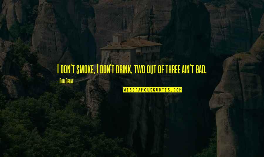 Smoke Out Quotes By Bob Crane: I don't smoke, I don't drink, two out
