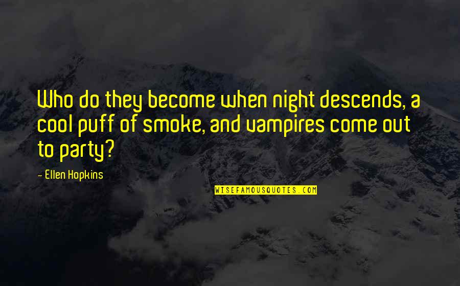 Smoke Out Quotes By Ellen Hopkins: Who do they become when night descends, a