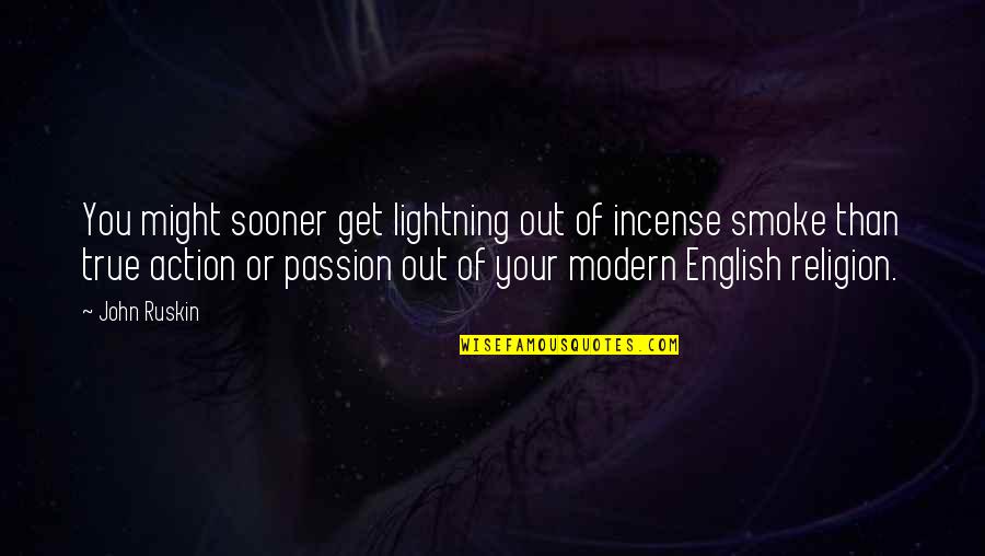 Smoke Out Quotes By John Ruskin: You might sooner get lightning out of incense