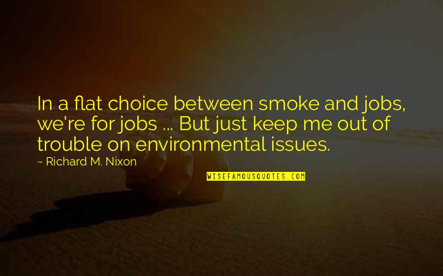 Smoke Out Quotes By Richard M. Nixon: In a flat choice between smoke and jobs,