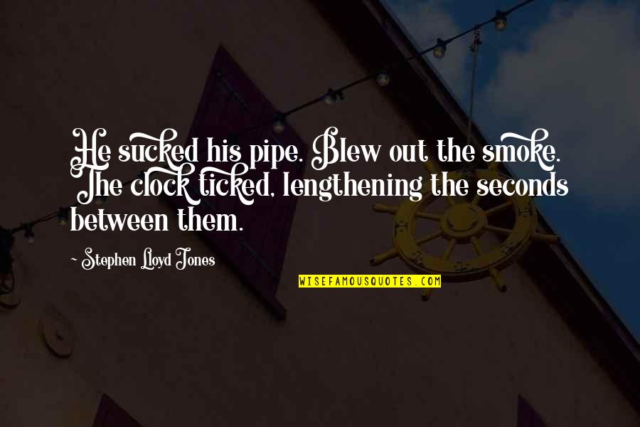 Smoke Out Quotes By Stephen Lloyd Jones: He sucked his pipe. Blew out the smoke.