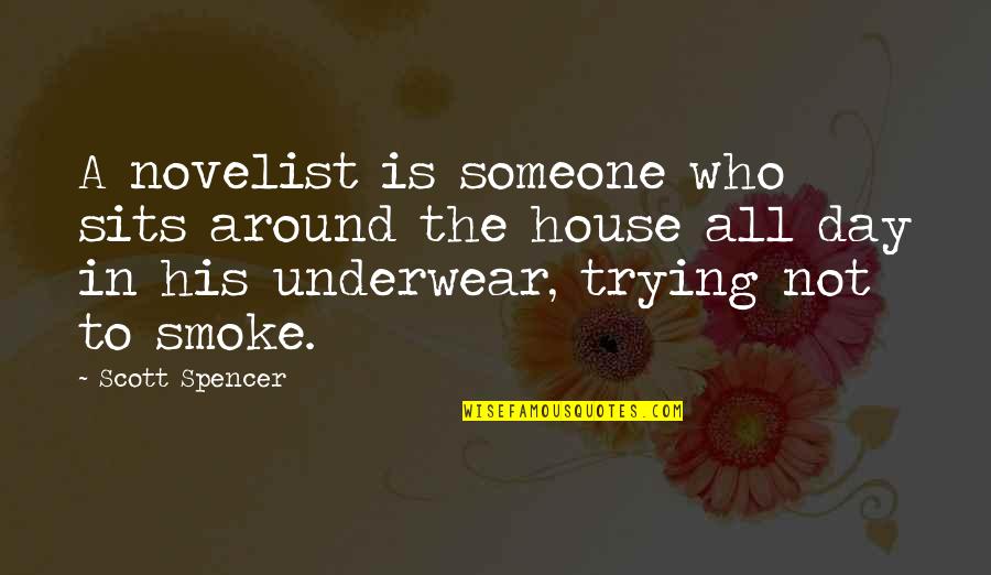 Smoke Quotes By Scott Spencer: A novelist is someone who sits around the