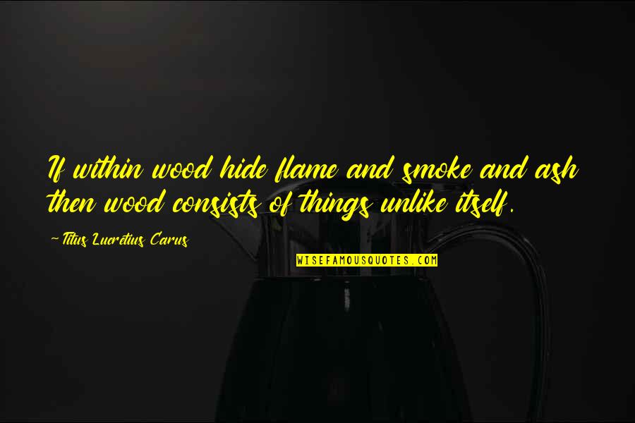 Smoke Quotes By Titus Lucretius Carus: If within wood hide flame and smoke and