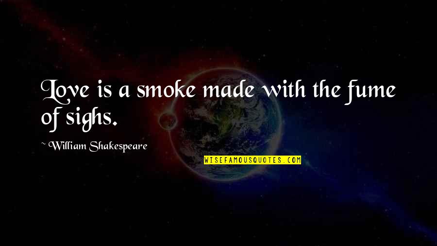 Smoke Quotes By William Shakespeare: Love is a smoke made with the fume Smoke Quotes By William Shakespeare: Love is a smoke made with the fume