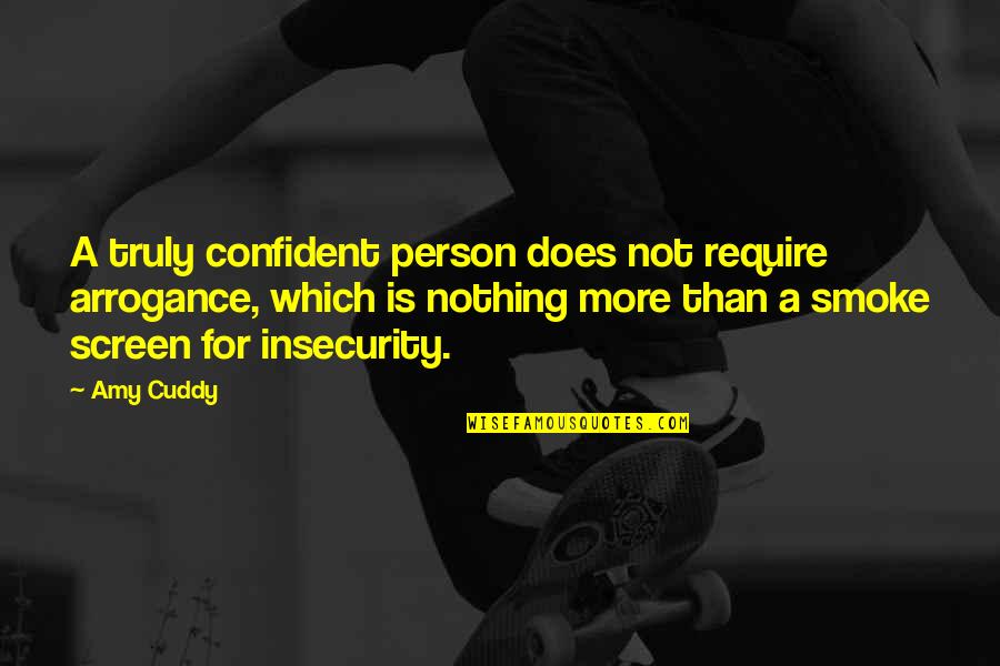Smoke Screen Quotes By Amy Cuddy: A truly confident person does not require arrogance,