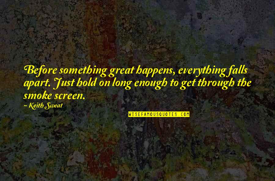 Smoke Screen Quotes By Keith Sweat: Before something great happens, everything falls apart. Just