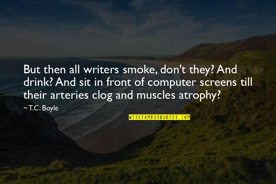 Smoke Screens Quotes By T.C. Boyle: But then all writers smoke, don't they? And