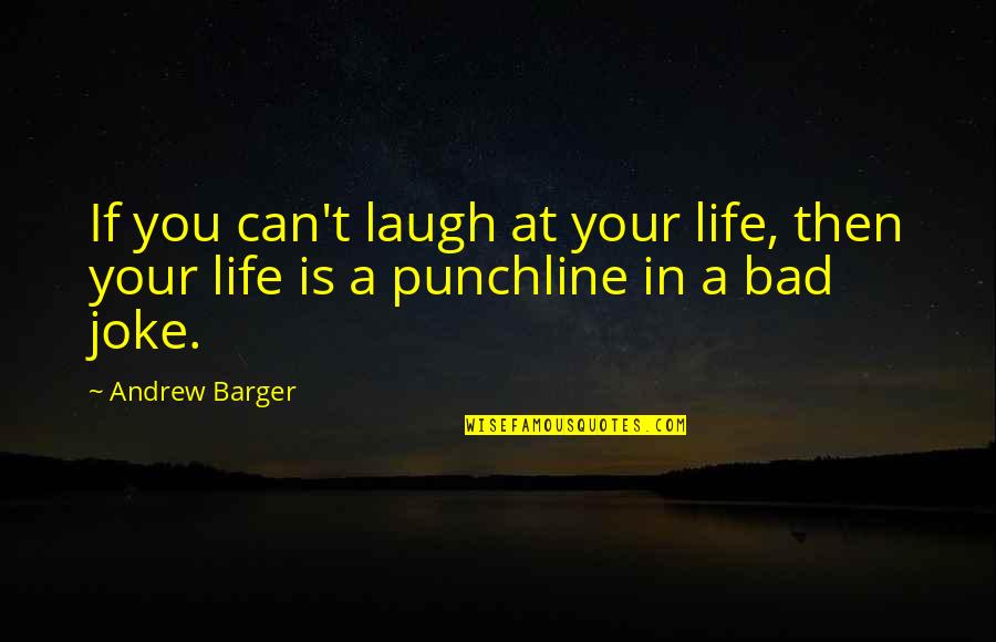 Smoke Session Quotes By Andrew Barger: If you can't laugh at your life, then
