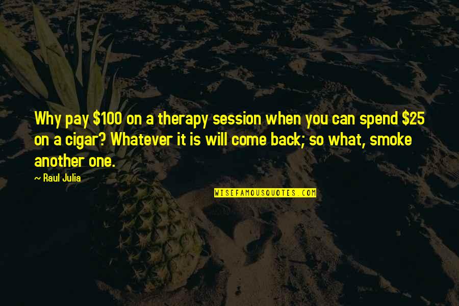 Smoke Session Quotes By Raul Julia: Why pay $100 on a therapy session when