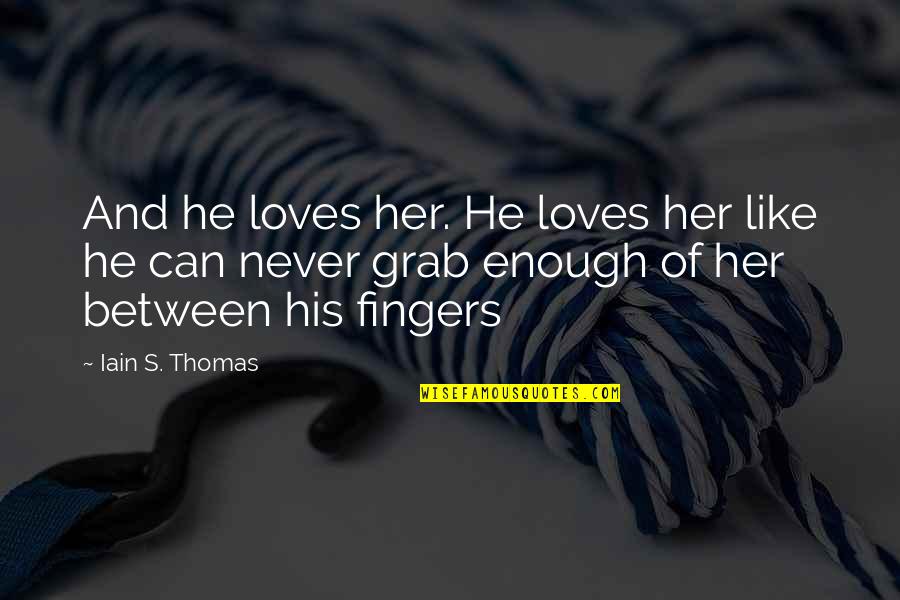 Smoke Shop Quotes By Iain S. Thomas: And he loves her. He loves her like
