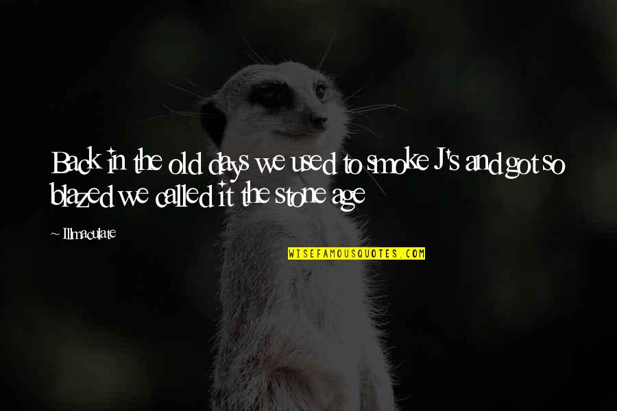 Smoke So Much Weed Quotes By Illmaculate: Back in the old days we used to
