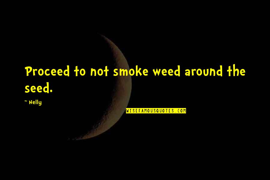 Smoke So Much Weed Quotes By Nelly: Proceed to not smoke weed around the seed.