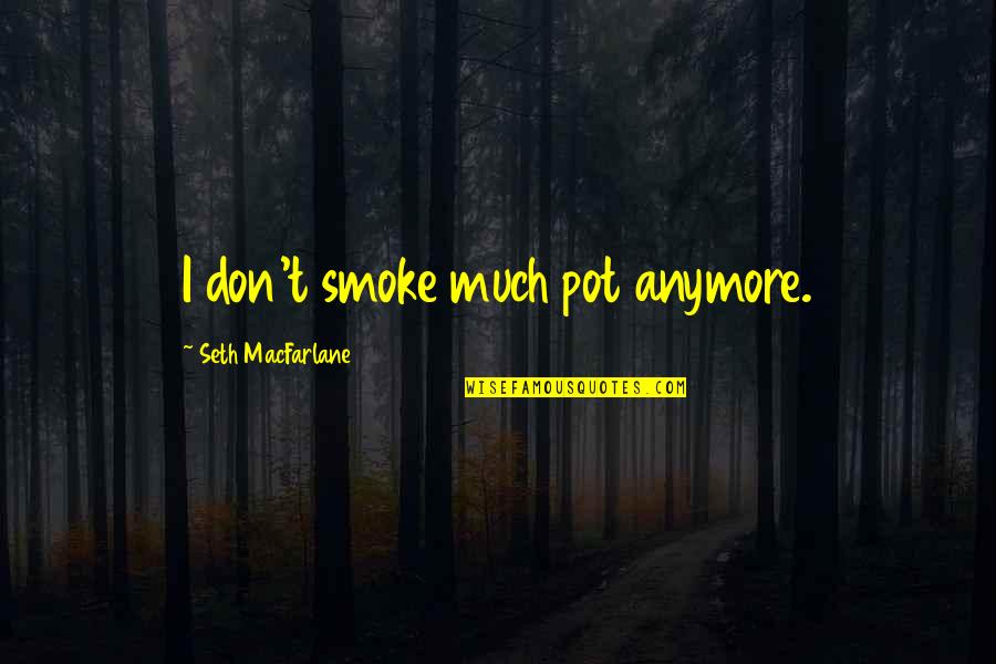Smoke So Much Weed Quotes By Seth MacFarlane: I don't smoke much pot anymore.