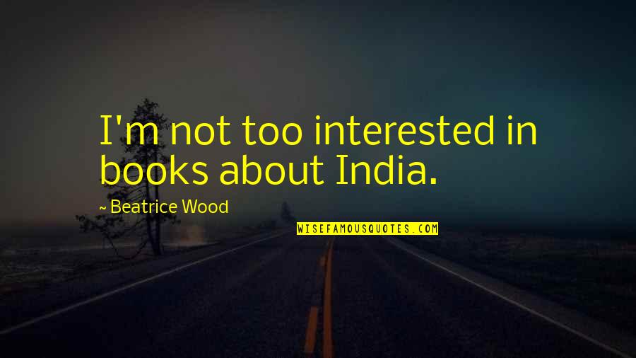 Smoke Tagalog Quotes By Beatrice Wood: I'm not too interested in books about India.