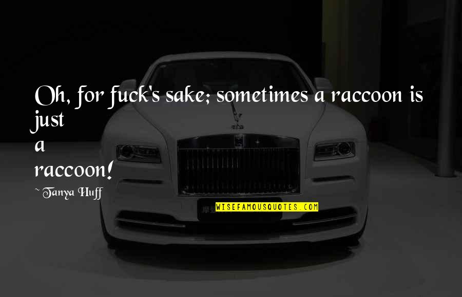Smoke Trilogy Quotes By Tanya Huff: Oh, for fuck's sake; sometimes a raccoon is
