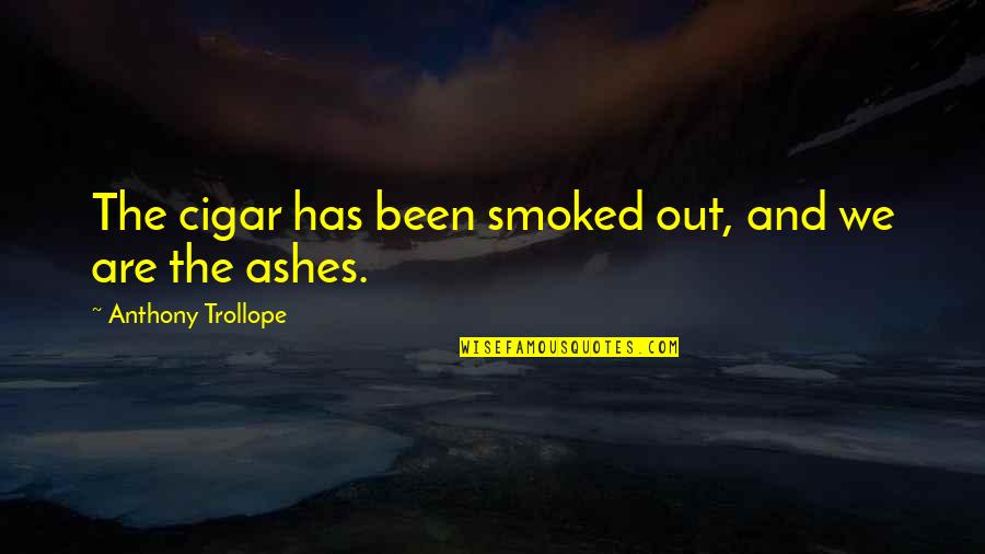 Smoked Quotes By Anthony Trollope: The cigar has been smoked out, and we