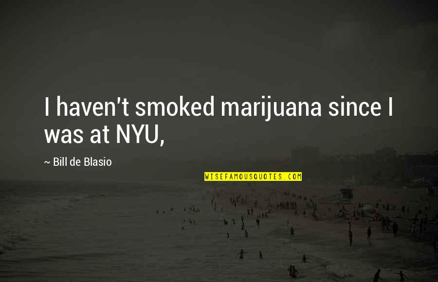 Smoked Quotes By Bill De Blasio: I haven't smoked marijuana since I was at
