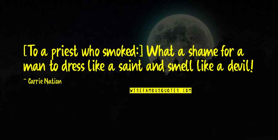 Smoked Quotes By Carrie Nation: [To a priest who smoked:] What a shame