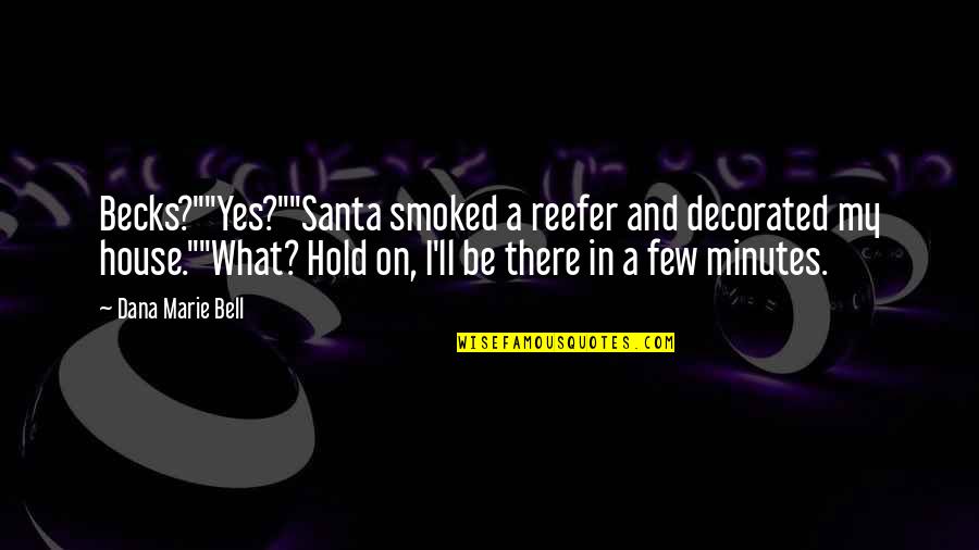 Smoked Quotes By Dana Marie Bell: Becks?""Yes?""Santa smoked a reefer and decorated my house.""What?