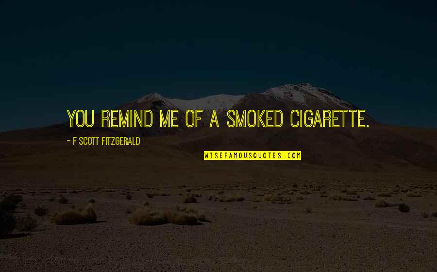 Smoked Quotes By F Scott Fitzgerald: You remind me of a smoked cigarette.