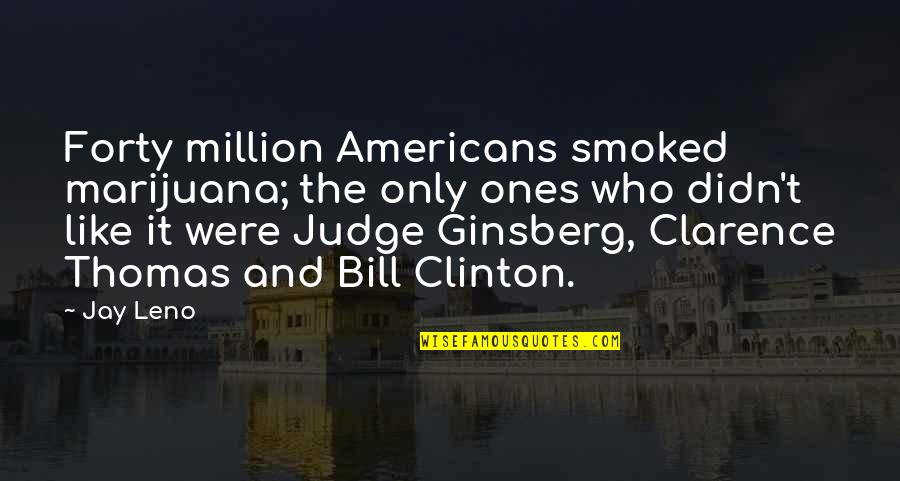 Smoked Quotes By Jay Leno: Forty million Americans smoked marijuana; the only ones