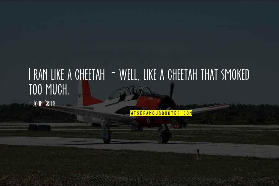 Smoked Quotes By John Green: I ran like a cheetah - well, like