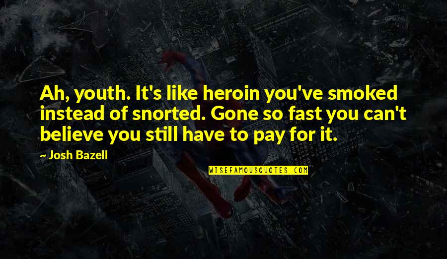 Smoked Quotes By Josh Bazell: Ah, youth. It's like heroin you've smoked instead