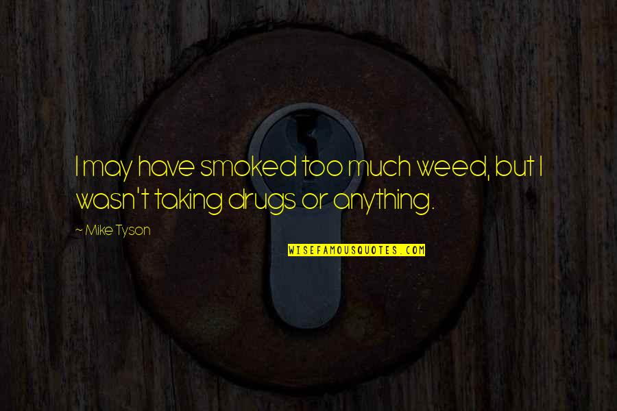 Smoked Quotes By Mike Tyson: I may have smoked too much weed, but