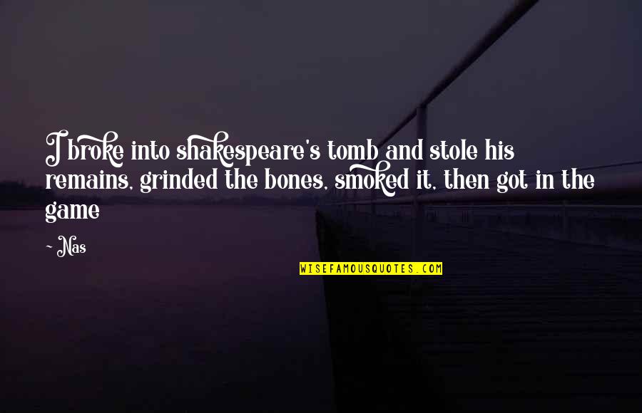 Smoked Quotes By Nas: I broke into shakespeare's tomb and stole his