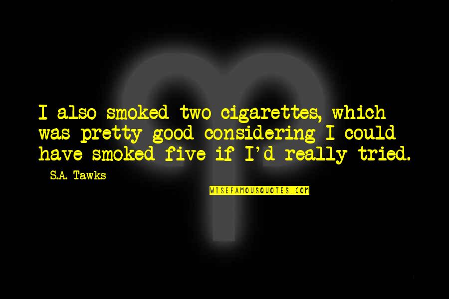 Smoked Quotes By S.A. Tawks: I also smoked two cigarettes, which was pretty