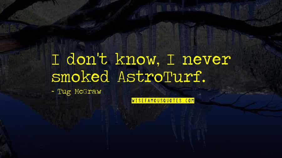 Smoked Quotes By Tug McGraw: I don't know, I never smoked AstroTurf.