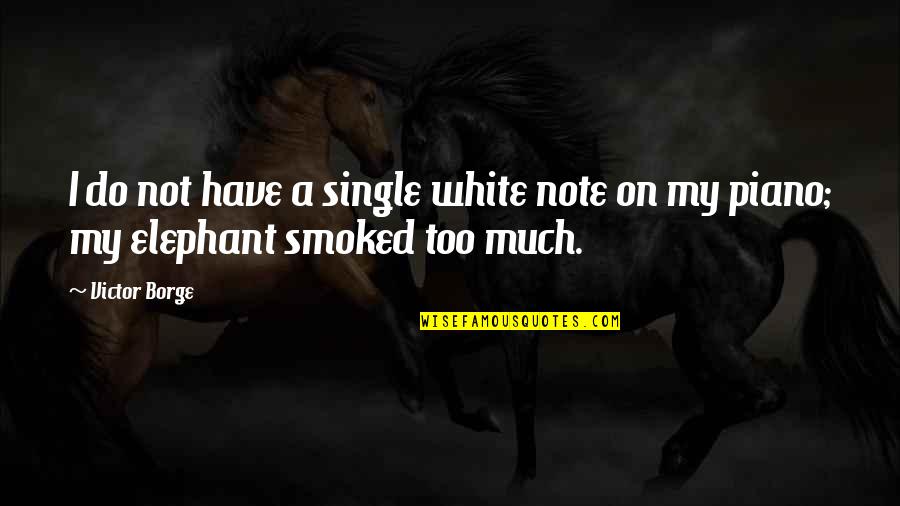 Smoked Quotes By Victor Borge: I do not have a single white note