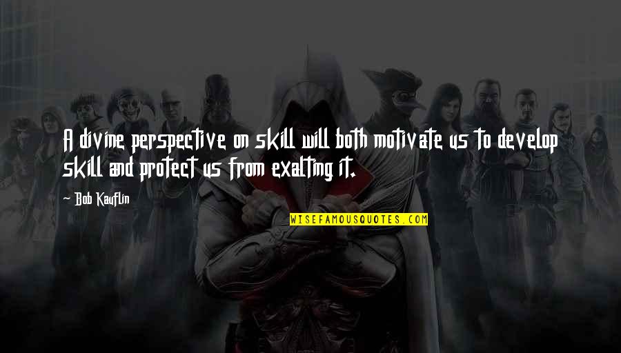 Smokee Quotes By Bob Kauflin: A divine perspective on skill will both motivate