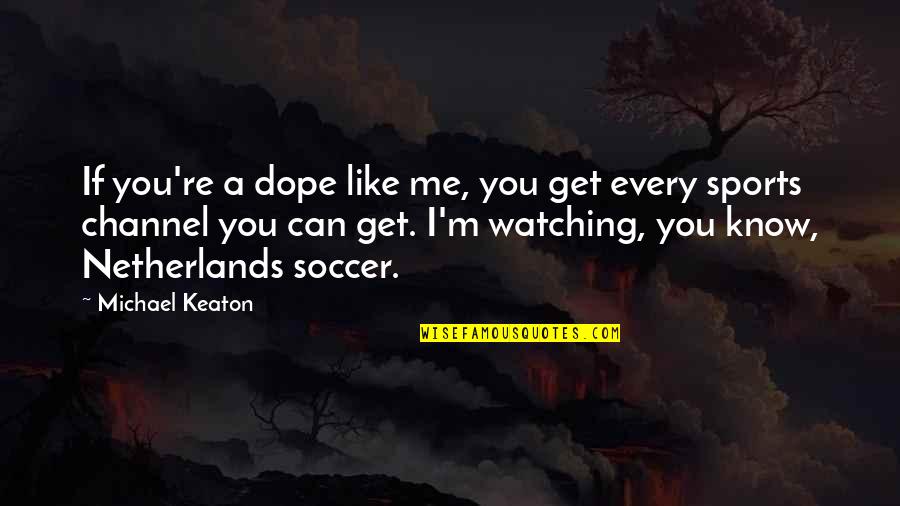 Smokee Quotes By Michael Keaton: If you're a dope like me, you get