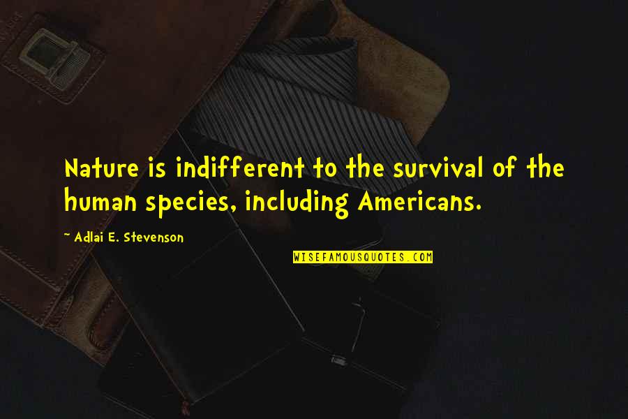 Smokefoot Guns Quotes By Adlai E. Stevenson: Nature is indifferent to the survival of the