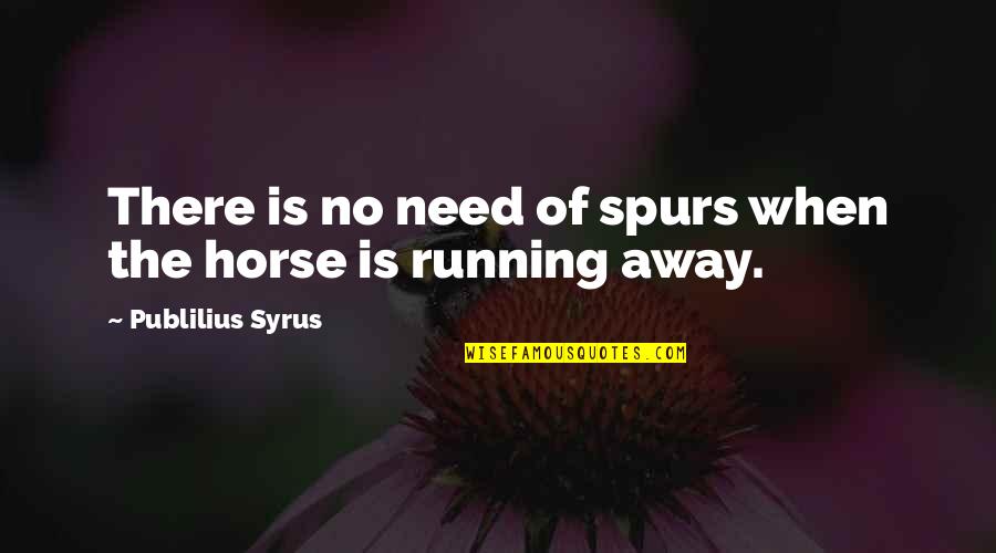 Smokefree Rockquest Quotes By Publilius Syrus: There is no need of spurs when the