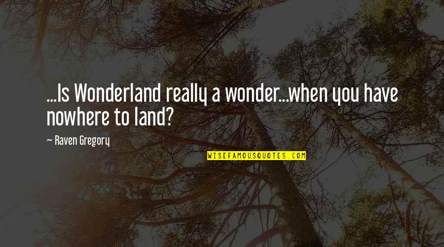 Smokejumper Quotes By Raven Gregory: ...Is Wonderland really a wonder...when you have nowhere